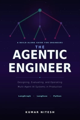 The Agentic Engineer: Designing, Evaluating, and Operating Multi-Agent AI Systems in Production by Mishra, Nitesh