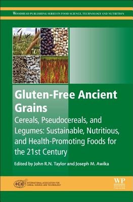 Gluten-Free Ancient Grains: Cereals, Pseudocereals, and Legumes: Sustainable, Nutritious, and Health-Promoting Foods for the 21st Century by Taylor, John