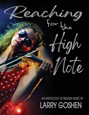 Reaching for the High Note: An Anthology of Indiana Music by Goshen, Larry