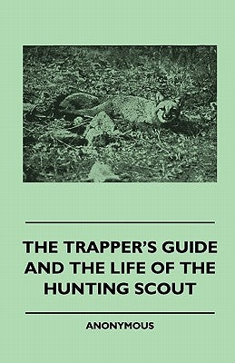 The Trapper's Guide and the Life of the Hunting Scout by Anon