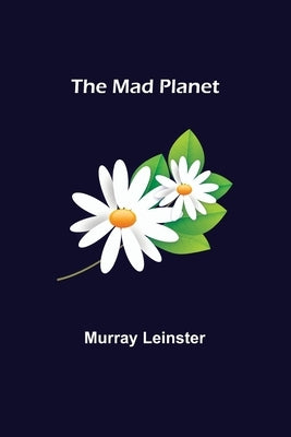 The Mad Planet by Leinster, Murray