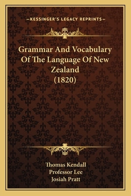 Grammar And Vocabulary Of The Language Of New Zealand (1820) by Kendall, Thomas