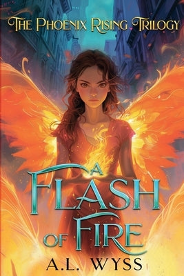 A Flash of Fire: The Phoenix Rising Trilogy, Book 1 by Wyss, A. L.