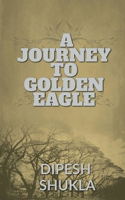 A Journey To Golden Eagle by Shukla, Dipesh