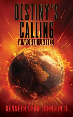 Destiny's Calling: A World United by Johnson, Kenneth Dean, II