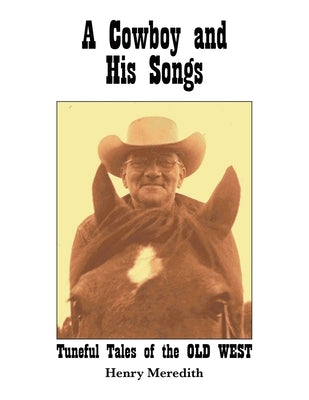 A Cowboy and His Songs: Tuneful Tales of the Old West by Meredith, Henry