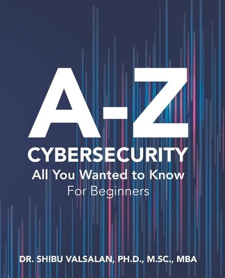 Cybersecurity For Beginners: All that you wanted to know by Valsalan Ph. D., Shibu