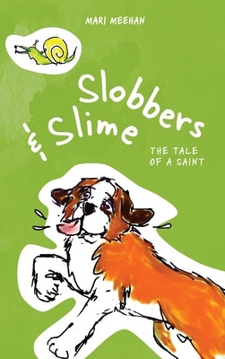 Slobbers and Slime: The Tale of a Saint by Meehan, Mari