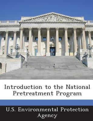 Introduction to the National Pretreatment Program by U S Environmental Protection Agency