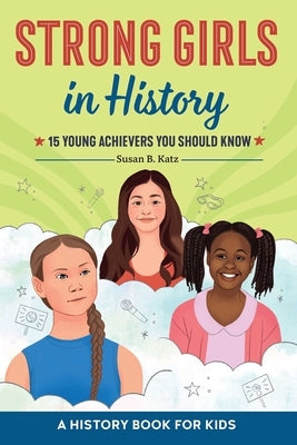 Strong Girls in History: 15 Young Achievers You Should Know by Katz, Susan B.