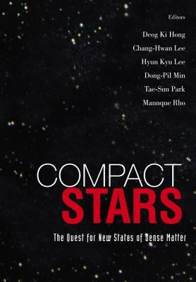 Compact Stars: The Quest for New States of Dense Matter - Proceedings of the Kias-Apctp International Symposium on Astro-Hadron Physics by Hong, Deog Ki