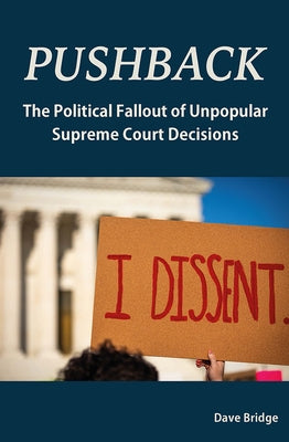 Pushback: The Political Fallout of Unpopular Supreme Court Decisions by Bridge, Dave