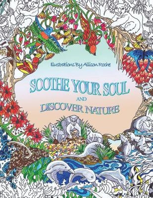 Soothe Your Soul: And Discover Nature by Roche, Allison