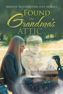 Found in Grandma's Attic by Ivey-Nobles, Bonnie Huddleston
