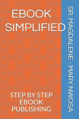 eBook Simplified: Step by Step eBook Publishing by Nwosa, Magdalene -. Mary, Sr.