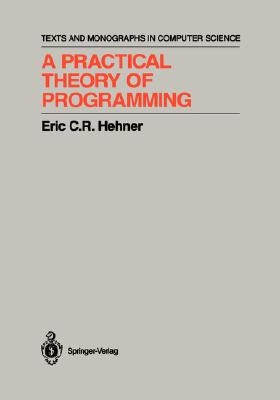 A Practical Theory of Programming by Hehner, Eric C. R.