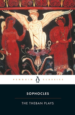 The Theban Plays: King Oedipus; Oedipus at Colonus; Antigone by Sophocles
