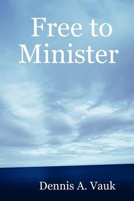 Free to Minister by Vauk, Dennis A.