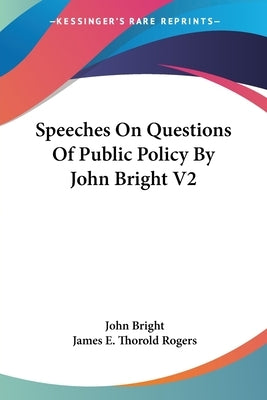 Speeches On Questions Of Public Policy By John Bright V2 by Bright, John