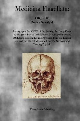Medicina Flagellata: Or, The Doctor Scarify'd by Anonymous