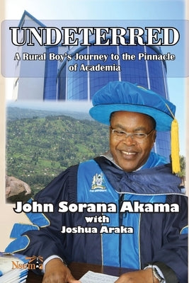 Undeterred: A Rural Boy's Journey to the Pinnacle of Academia by Akama, John S.