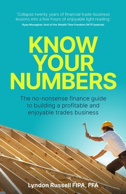 Know Your Numbers: The No-Nonsense Finance Guide to Building a Profitable and Enjoyable Trades Business by Russell, Lyndon