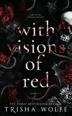 With Visions of Red: A Dark Romance (Broken Bonds 1 - 3) by Wolfe, Trisha