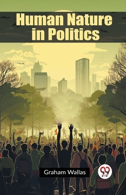 Human Nature in Politics by Wallas, Graham