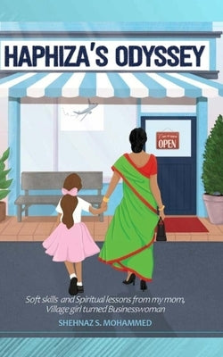 Haphiza's Odyssey: Soft skills and Spiritual lessons from my mom, Village girl turned Businesswoman by Mohammed, Shehnaz