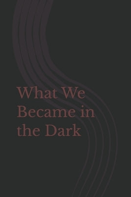 What We Became in the Dark by Cortese, Sofia