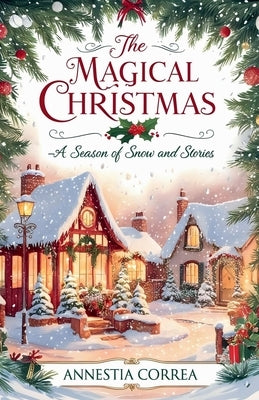 The Magical Christmas: A Season Of Snow And Stories by Annestia Correa