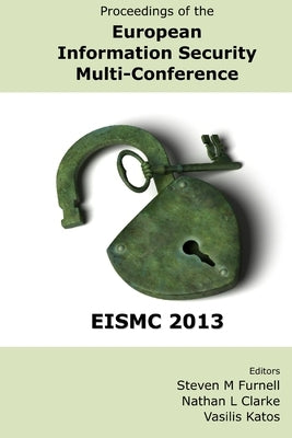 Proceedings of the European Information Security Multi-Conference (EISMC 2013) by Clarke, Nathan