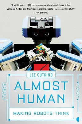 Almost Human: Making Robots Think by Gutkind, Lee