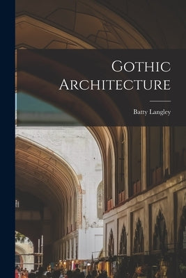 Gothic Architecture by Langley, Batty