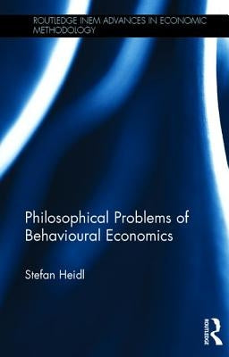 Philosophical Problems of Behavioural Economics by Heidl, Stefan
