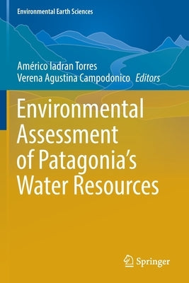 Environmental Assessment of Patagonia's Water Resources by Torres, Américo Iadran