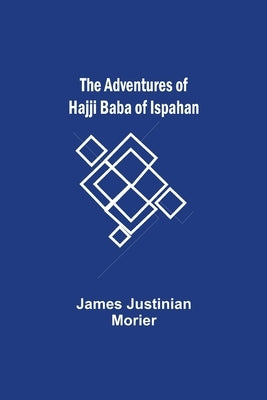 The Adventures of Hajji Baba of Ispahan by Justinian Morier, James