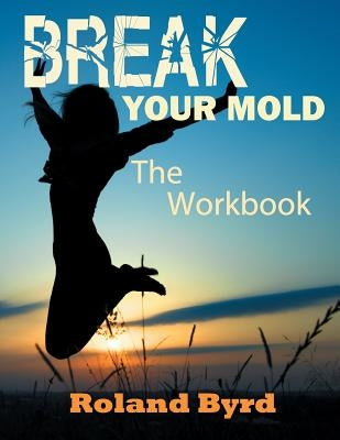 Break Your Mold: The Workbook by Byrd, Roland