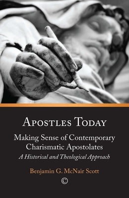 Apostles Today: Making Sense of Contemporary Charismatic Apostolates: A Historical and Theological Approach by McNair Scott, Benjamin G.