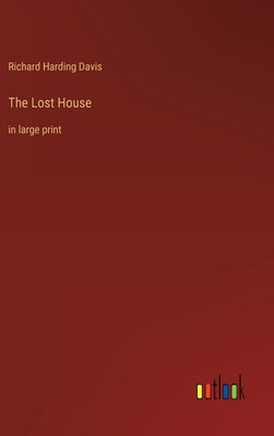 The Lost House: in large print by Davis, Richard Harding