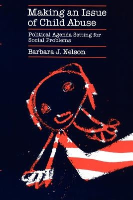 Making an Issue of Child Abuse by Nelson, Barbara J.