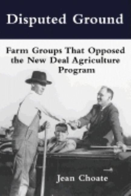 Disputed Ground: Farm Groups That Opposed the New Deal Agricultural Program by Choate, Jean