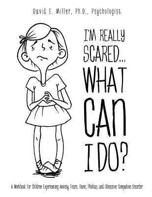 I'm Really Scared...What Can I Do? by Miller, Psychologist David E.