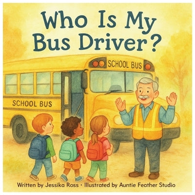 Who is my Bus Driver?: A Rhyming Children's Book About School Bus Drivers, Safety, and Friendship by Studio, Auntie Feather