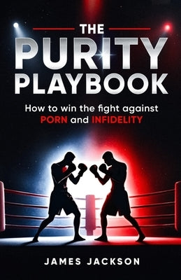 The Purity Playbook: How to win the fight against Porn and Infidelity by Jackson
