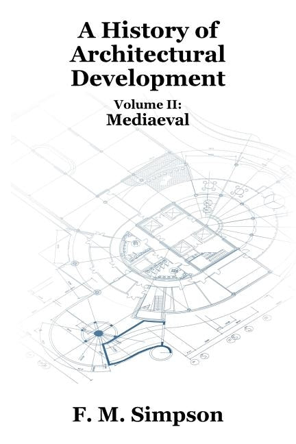 A History of Architectural Development Vol. II: Mediaeval by Simpson, F. M.