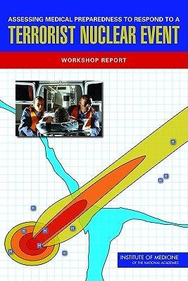 Assessing Medical Preparedness to Respond to a Terrorist Nuclear Event: Workshop Report by Institute of Medicine