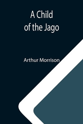 A Child of the Jago by Morrison, Arthur