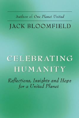 Celebrating Humanity: Reflections, Insights and Hope for a United Planet by Bloomfield, Jack