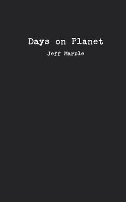 Days on Planet: A Collection of Poems by Marple, Jeff